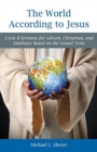 The World According to Jesus : Cycle B Sermons for Advent, Christmas, and Epiphany Based on the Gospel Texts - Book