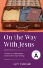 On the Way with Jesus : Cycle A Sermons for Lent and Easter Based on the Gospel Texts - Book