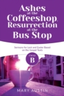 Ashes at the Coffeeshop, Resurrection at the Bus Stop : Cycle B Sermons for Lent and Easter Based on the Gospel Texts - Book
