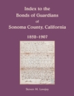 Index to the Bonds of Guardians of Sonoma County, California 1852-1907 - Book