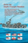 Guns Up, Depth Charges Readied : U.S. Navy, Commonwealth, and Other Allied Escort Ships Shepherding Convoys, and Battling German and Italian Air and Naval Forces in the Mediterranean in World War II - Book
