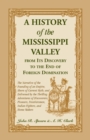 A History Of The Mississippi Valley From Its Discovery To The End Of Foreign Domination. The Narrative of the Founding of an Empire, Shorn of Current Myth, and Enlivened by the Thrilling Adventures of - Book