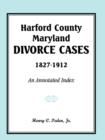 Harford County, Maryland, Divorce Cases, 1827-1912 : An Annotated Index - Book