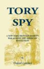Tory Spy : A New York Frontier Family's War Against the American Revolution - Book