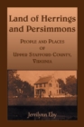 Land of Herrings and Persimmons : People and Places of Upper Stafford County, Virginia - Book