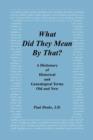What Did They Mean By That? A Dictionary of Historical and Genealogical Terms, Old and New - Book