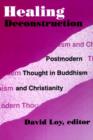 Healing Deconstruction : Postmodern Thought in Buddhism and Christianity - Book