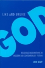 Like and Unlike God : Religious Imaginations in Modern and Contemporary Fiction - Book