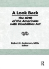 A Look Back : The Birth of the Americans with Disabilities Act - Book