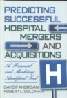 Predicting Successful Hospital Mergers and Acquisitions : A Financial and Marketing Analytical Tool - Book