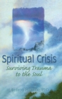 Spiritual Crisis : Surviving Trauma to the Soul - Book