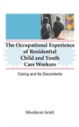 The Occupational Experience of Residential Child and Youth Care Workers : Caring and Its Discontents - Book