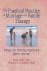 The Practical Practice of Marriage and Family Therapy : Things My Training Supervisor Never Told Me - Book