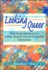 Looking Queer : Body Image and Identity in Lesbian, Bisexual, Gay, and Transgender Communities - Book