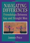 Navigating Differences : Friendships Between Gay and Straight Men - Book