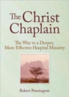 The Christ Chaplain : The Way to a Deeper, More Effective Hospital Ministry - Book