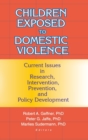 Children Exposed to Domestic Violence : Current Issues in Research, Intervention, Prevention, and Policy Development - Book