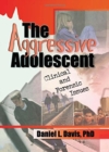 The Aggressive Adolescent : Clinical and Forensic Issues - Book