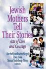 Jewish Mothers Tell Their Stories : Acts of Love and Courage - Book