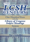The LCSH Century : One Hundred Years with the Library of Congress Subject Headings System - Book