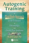 Autogenic Training : A Mind-Body Approach to the Treatment of Fibromyalgia and Chronic Pain Syndrome - Book