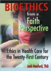 Bioethics from a Faith Perspective : Ethics in Health Care for the Twenty-First Century - Book