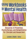 Using Workbooks in Mental Health : Resources in Prevention, Psychotherapy, and Rehabilitation for Clinicians and Researchers - Book