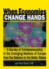 When Economies Change Hands : A Survey of Entrepreneurship in the Emerging Markets of Europe from the Balkans to the Baltic States - Book