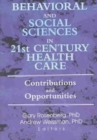 Behavioral and Social Sciences in 21st Century Health Care : Contributions and Opportunities - Book
