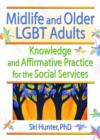 Midlife and Older LGBT Adults : Knowledge and Affirmative Practice for the Social Services - Book