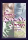The Power of Spirituality in Therapy : Integrating Spiritual and Religious Beliefs in Mental Health Practice - Book