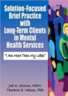 Solution-Focused Brief Practice with Long-Term Clients in Mental Health Services : "I Am More Than My Label" - Book