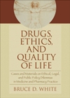 Drugs, Ethics, and Quality of Life : Cases and Materials on Ethical, Legal, and Public Policy Dilemmas in Medicine and Pharmacy Practice - Book