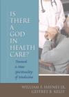 Is There a God in Health Care : Toward a New Spirituality of Medicine - Book