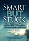 Smart But Stuck : How Resilience Frees Imprisoned Intelligence from Learning Disabilities, Second Edition - Book