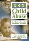 Ending Child Abuse : New Efforts in Prevention, Investigation, and Training - Book