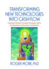 Transforming New Technologies into Cash Flow : Creating Market-Focused Strategic Paths for Business-to-Business Companies - Book