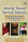 Moving Toward Spiritual Maturity : Psychological, Contemplative, and Moral Challenges in Christian Living - Book