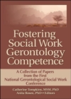 Fostering Social Work Gerontology Competence : A Collection of Papers from the First National Gerontological Social Work Conference - Book