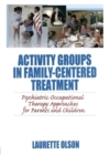 Activity Groups in Family-Centered Treatment : Psychiatric Occupational Therapy Approaches for Parents and Children - Book