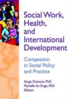 Social Work, Health, and International Development : Compassion in Social Policy and Practice - Book