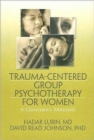 Trauma-Centered Group Psychotherapy for Women : A Clinician's Manual - Book