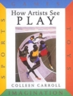 How Artists See Play: Sports Games Toys Imagination - Book
