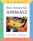 How Artists See: Animals : Mammal Fish Bird Reptile - Book