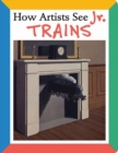 How Artists See Jr: Trains - Book