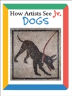 How Artists See Jr.: Dogs - Book