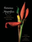 Botanica Magnifica: Portraits of the World's Most Extraordinary Flowers and Plants - Book