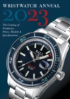 Wristwatch Annual 2023 : The Catalog of Producers, Prices, Models, and Specifications - Book