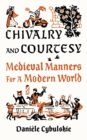 Chivalry and Courtesy : Medieval Manners for Modern Life - Book