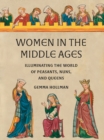Women in the Middle Ages : Illuminating the World of Peasants, Nuns, and Queens - Book